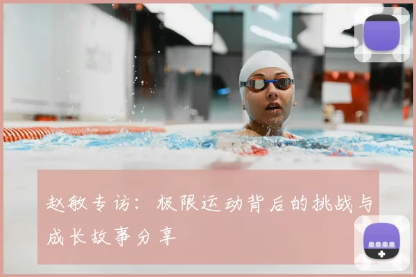 赵敏专访：极限运动背后的挑战与成长故事分享