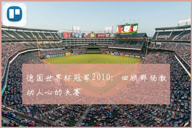 德国世界杯冠军2010:回顾那场激动人心的决赛