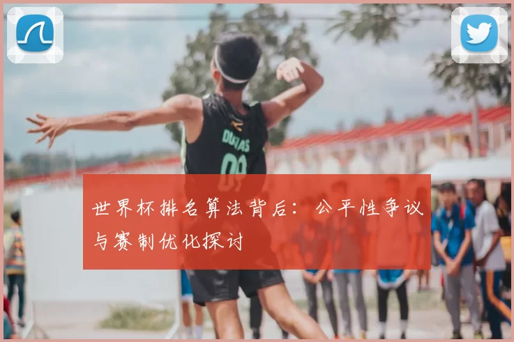 世界杯排名算法背后：公平性争议与赛制优化探讨