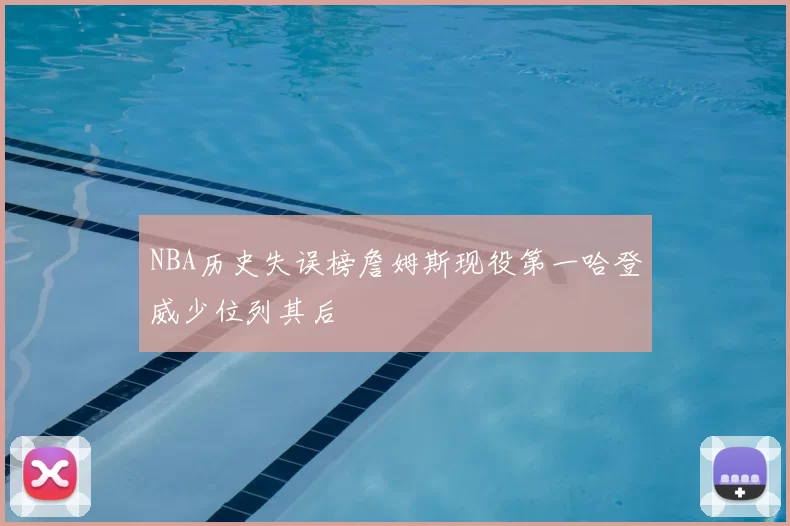 NBA历史失误榜詹姆斯现役第一哈登威少位列其后