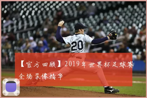 【官方回顾】2019年世界杯足球赛全场录像精华