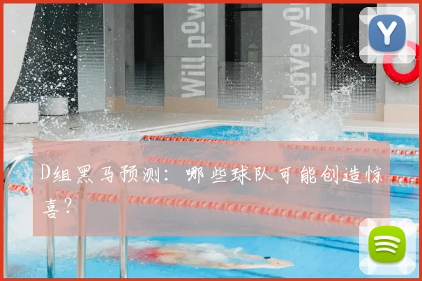 D组黑马预测：哪些球队可能创造惊喜？