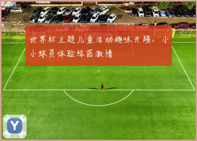 世界杯主题儿童活动趣味开踢，小小球员体验绿茵激情