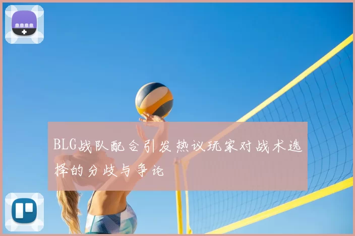 BLG战队配合引发热议玩家对战术选择的分歧与争论