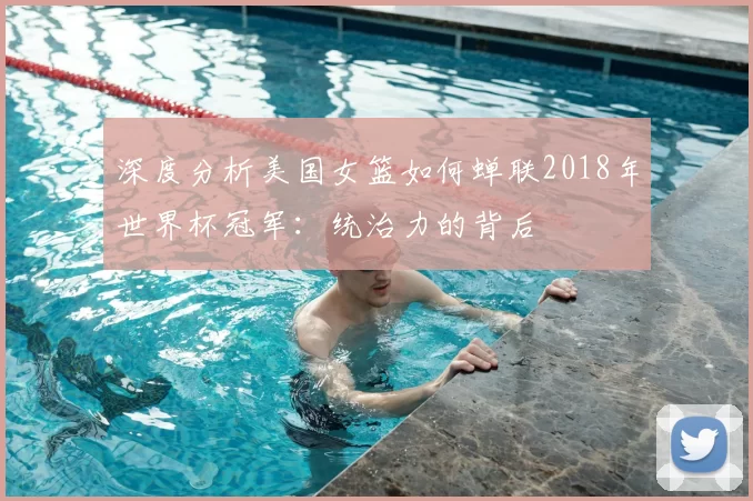 深度分析美国女篮如何蝉联2018年世界杯冠军:统治力的背后