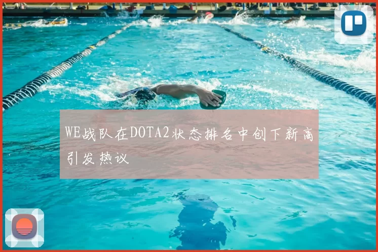 WE战队在DOTA2状态排名中创下新高引发热议