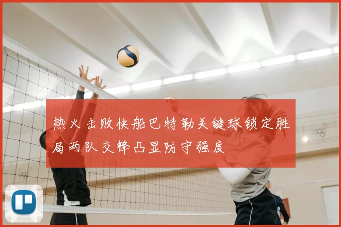 热火击败快船巴特勒关键球锁定胜局两队交锋凸显防守强度
