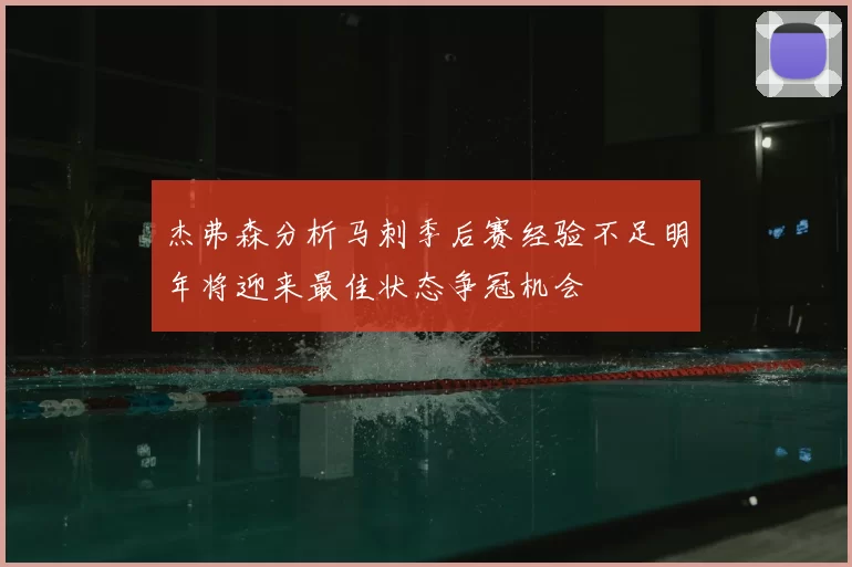 杰弗森分析马刺季后赛经验不足明年将迎来最佳状态争冠机会