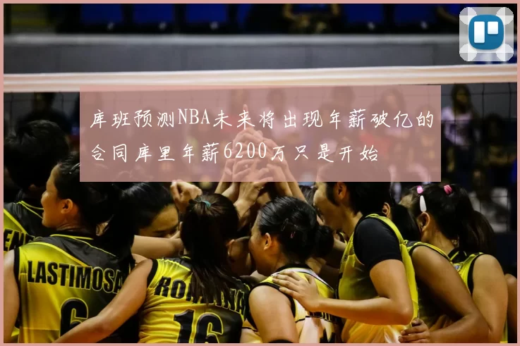 库班预测NBA未来将出现年薪破亿的合同库里年薪6200万只是开始