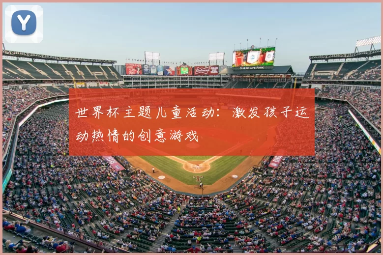 世界杯主题儿童活动：激发孩子运动热情的创意游戏