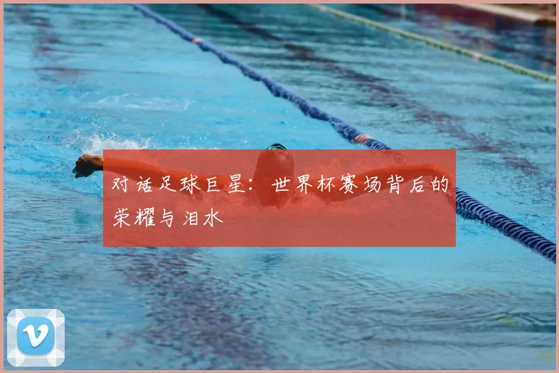 对话足球巨星：世界杯赛场背后的荣耀与泪水